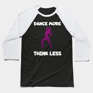 Dance more think less women Baseball T-Shirt